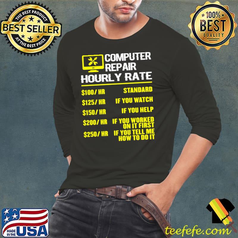 Computer Repair Hourly Rate Tell Me How To Do It Computer Repair Geek T-Shirt Long Sleeve Tee Computer Repair Hourly Rate Tell Me How To Do It Computer Repair Geek T-Shirt Long Sleeve Tee