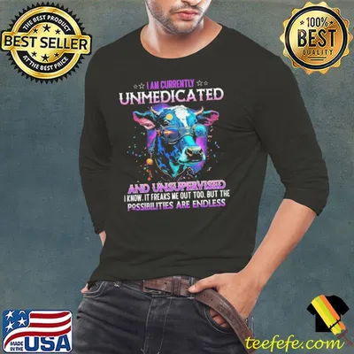 Cow I Am Currently Unmedicated An Unsupervised Possibilites Are Endless shirt
