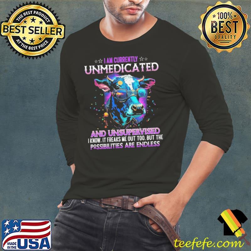 Cow I Am Currently Unmedicated An Unsupervised Possibilites Are Endless shirt Cow I Am Currently Unmedicated An Unsupervised Possibilites Are Endless shirt