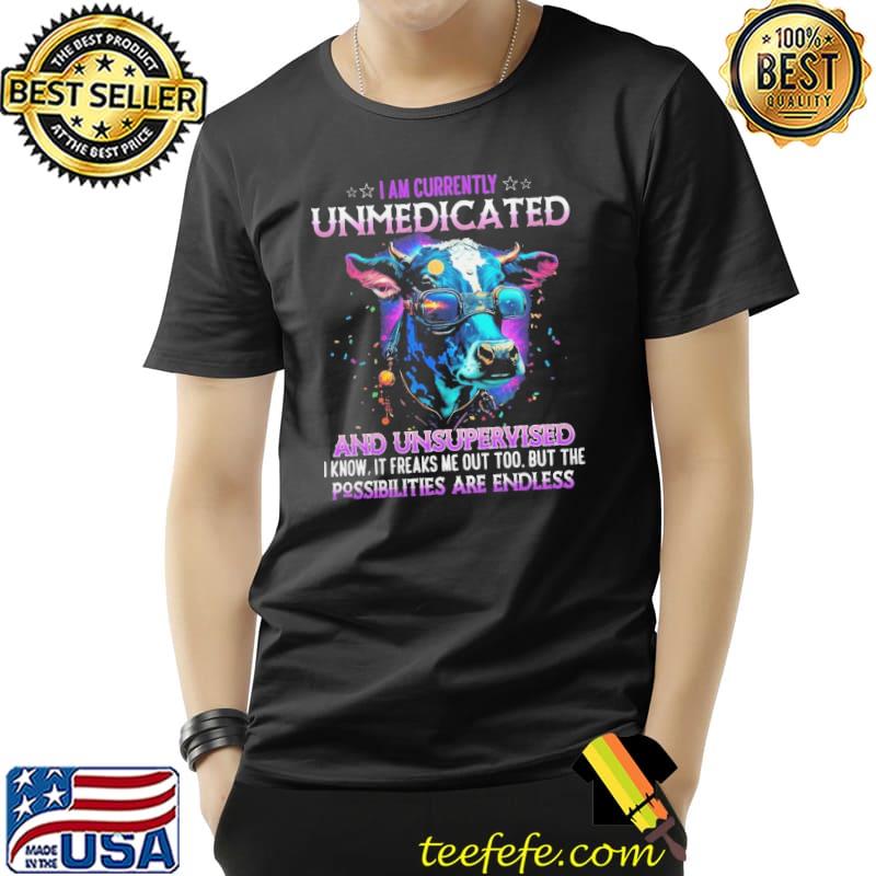 Cow I Am Currently Unmedicated An Unsupervised Possibilites Are Endless s Unisex Cow I Am Currently Unmedicated An Unsupervised Possibilites Are Endless s Unisex