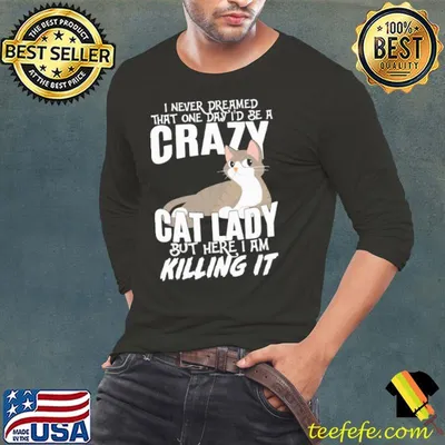 Crazy cat lady never dreamed that one day killing it shirt