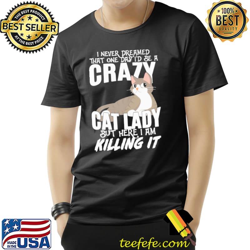 Crazy cat lady never dreamed that one day killing it s Unisex Crazy cat lady never dreamed that one day killing it s Unisex