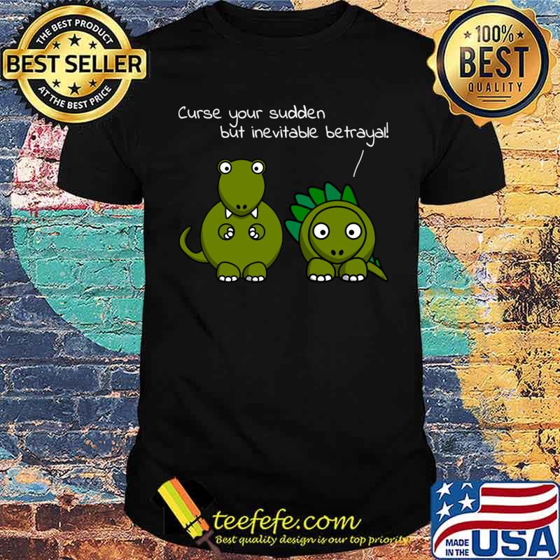 Curse Your Sudden But Inevitable Betrayal Dragons T-Shirt Unisex Curse Your Sudden But Inevitable Betrayal Dragons T-Shirt Unisex