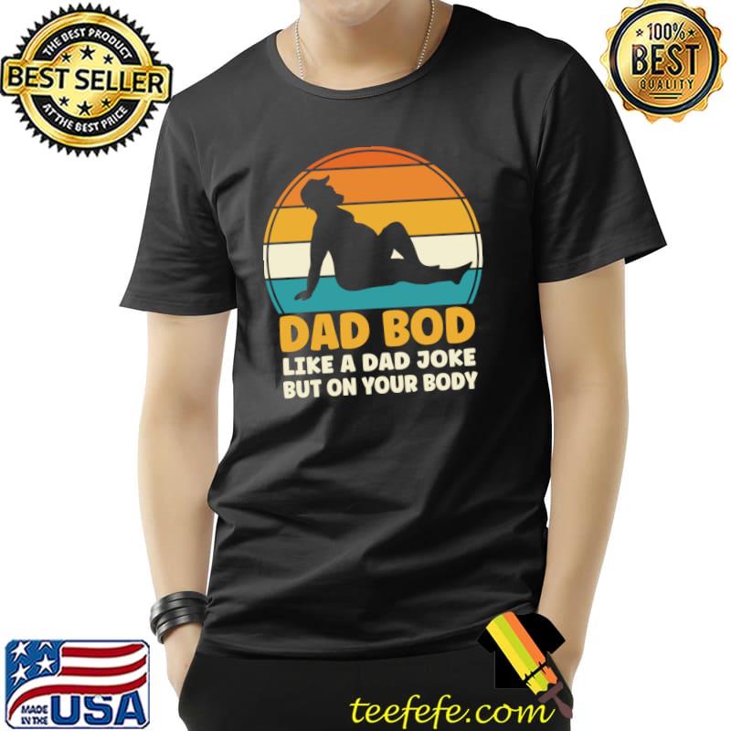Dad Bod Like A Dad Joke But On Your Body Vintage Daddy Fathers Day T-Shirt