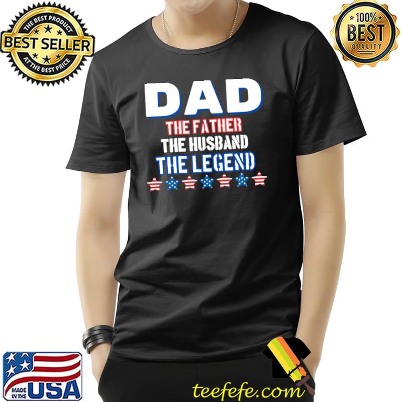 Dad The Father The Husband The Legend Stars American Flag T-Shirt