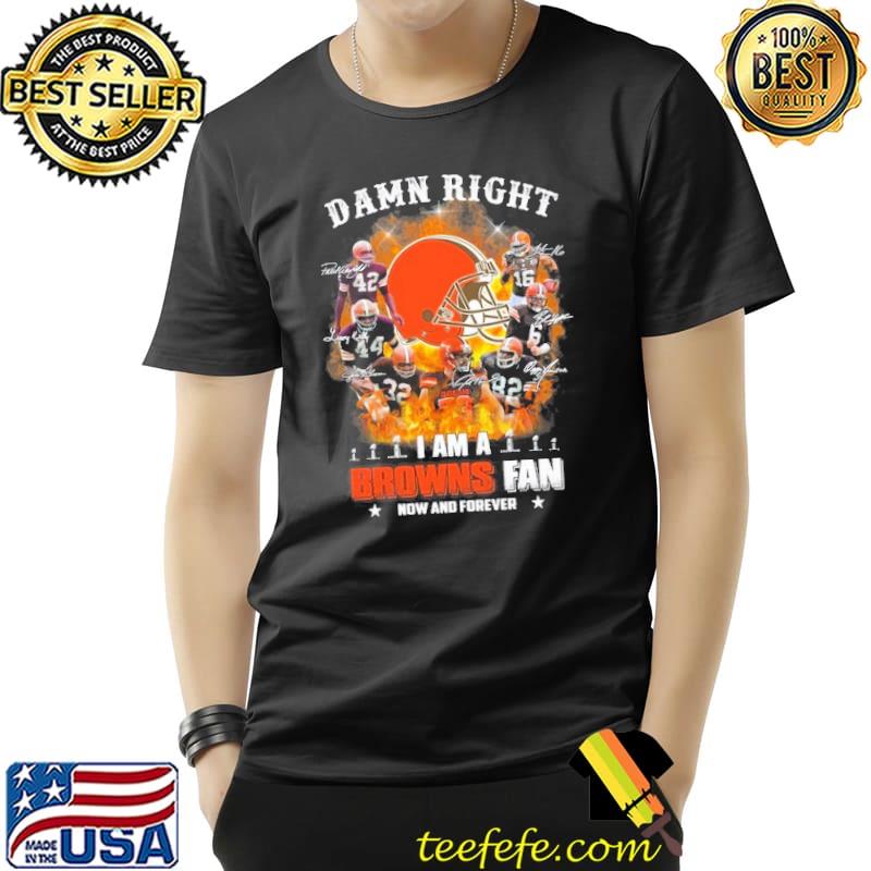 Damn right i am a Browns fan now and forever signature shirt