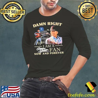 Damn right i am fan now and forever George Street signature shirt