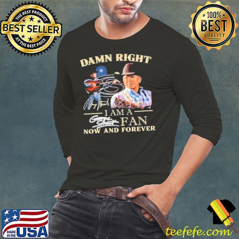 Damn right i am fan now and forever George Street signature shirt Damn right i am fan now and forever George Street signature shirt