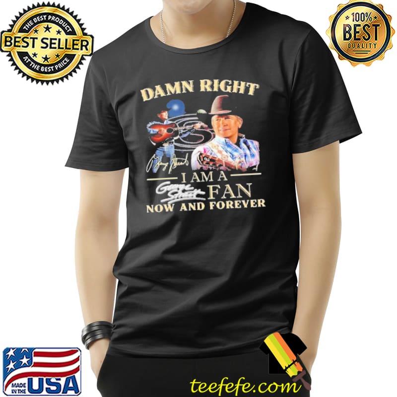 Damn right i am fan now and forever George Street signature s Unisex Damn right i am fan now and forever George Street signature s Unisex