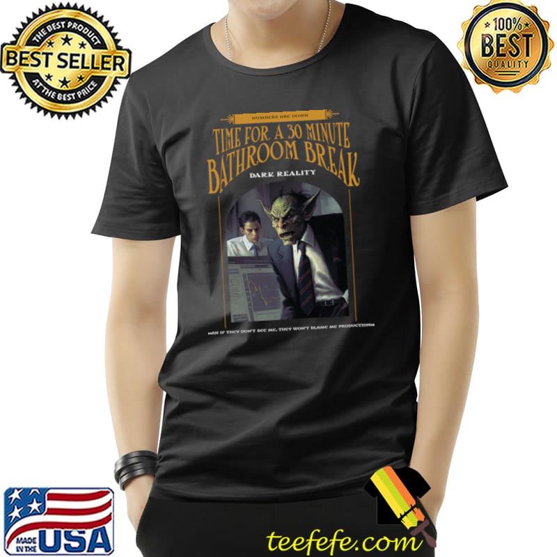 Dark Reality Time For A 30 Minute Bathroom Break T-Shirt Dark Reality Time For A 30 Minute Bathroom Break T-Shirt