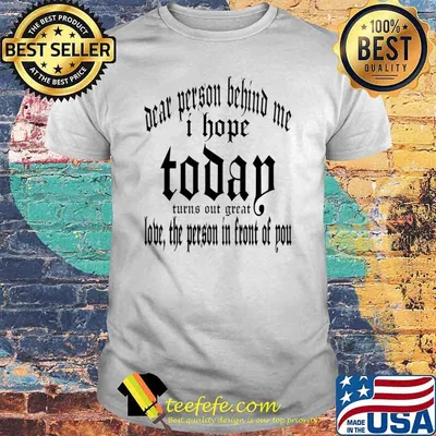 Dear Person Behind Me I Hope Today Turns Out Great Text Black T-Shirt