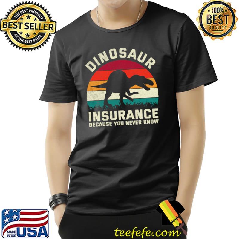 Dinosaur Insurance Because You Never Know Retro T-Shirt