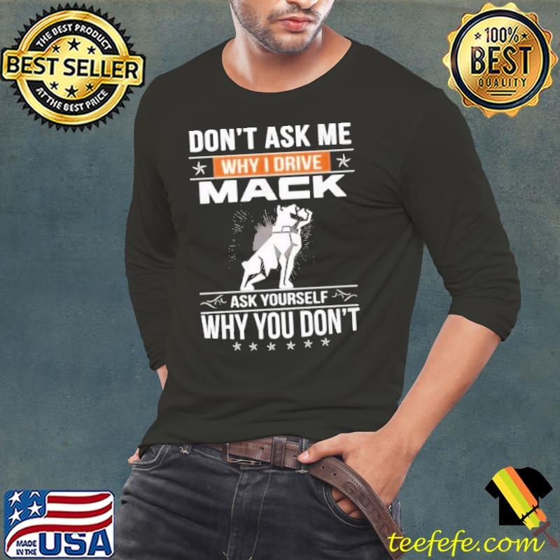 Don't ask me why i drive ask yourself why you won't dog shirt