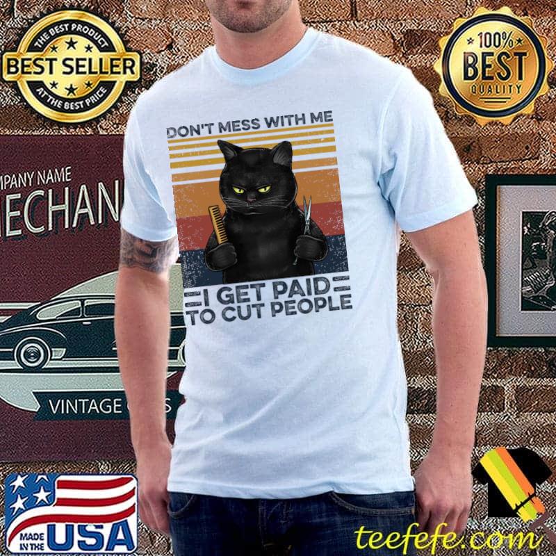 Don't Mess With Me Get Paid To Cut People Hairstylist Cat Vintage T-Shirt