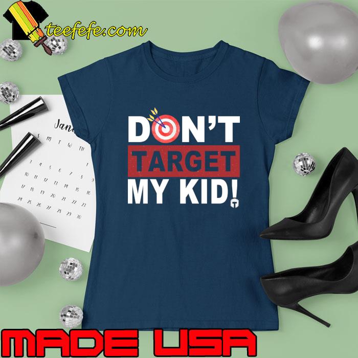 Don't Target My Kid T-Shirt Ladies tee Don't Target My Kid T-Shirt Ladies tee