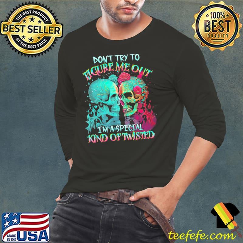 Don't Try To Figure Me Out I'm A Special Kind Of Twisted Skull Version Shirt Don't Try To Figure Me Out I'm A Special Kind Of Twisted Skull Version Shirt