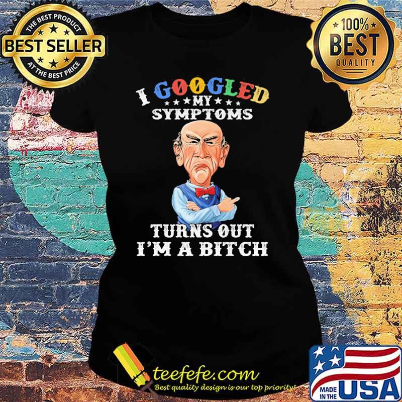 Dr Seuss I googled my symptoms turns out I'm a bitch s Ladies tee Dr Seuss I googled my symptoms turns out I'm a bitch s Ladies tee