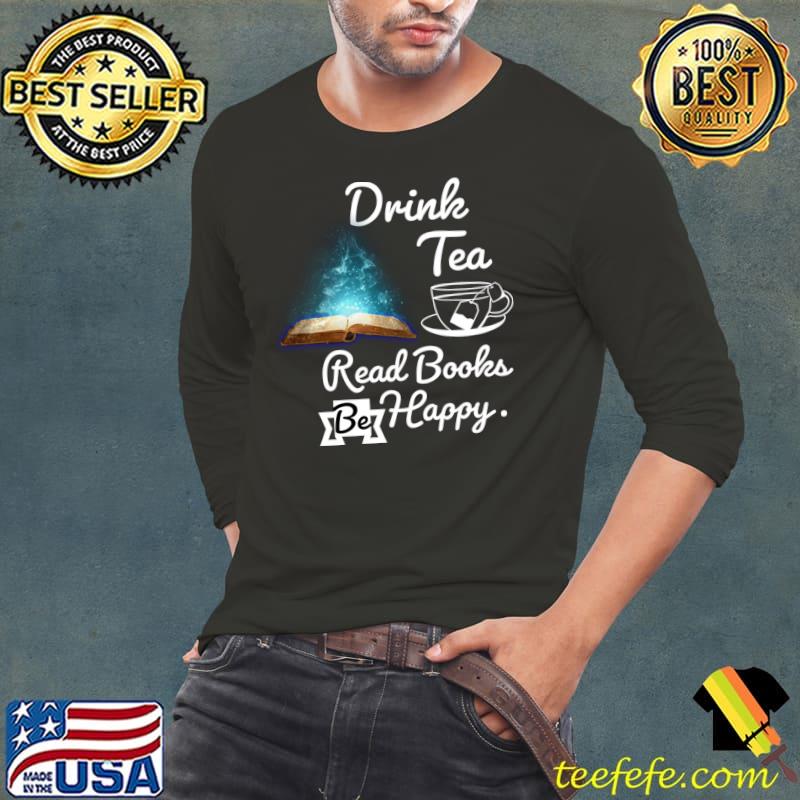 Drink Tea Read Books Be Happy Book lovers T-Shirt Long Sleeve Tee Drink Tea Read Books Be Happy Book lovers T-Shirt Long Sleeve Tee