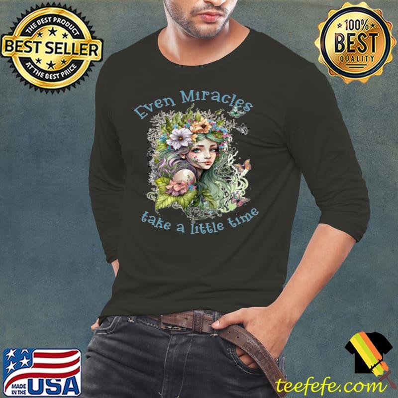 Even Miracles Take A Little Time Girl Flowers T-Shirt Long Sleeve Tee Even Miracles Take A Little Time Girl Flowers T-Shirt Long Sleeve Tee