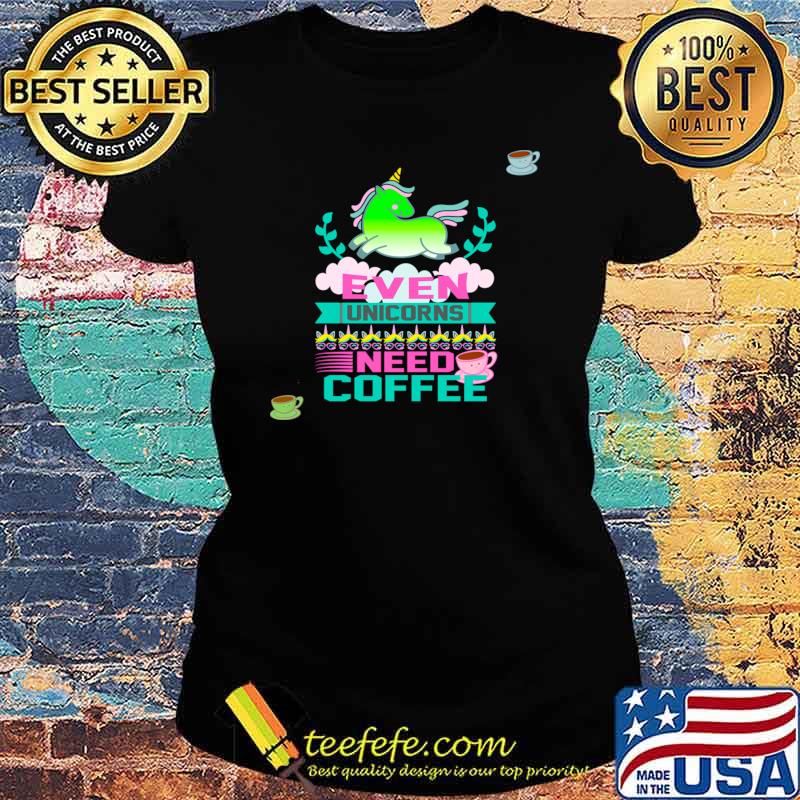 Even Unicorns Need Coffee Green Unicorn T-Shirt Ladies tee Even Unicorns Need Coffee Green Unicorn T-Shirt Ladies tee