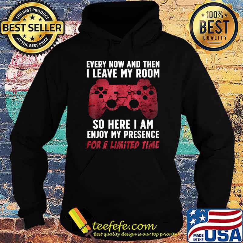 Every now and then leave my room so here i am enjoy my presence for a limted time T-Shirt