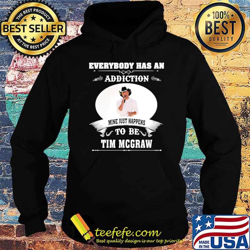 Everybody has an addiction mine just happens to be TIm Mcgraw shirt Everybody has an addiction mine just happens to be TIm Mcgraw shirt