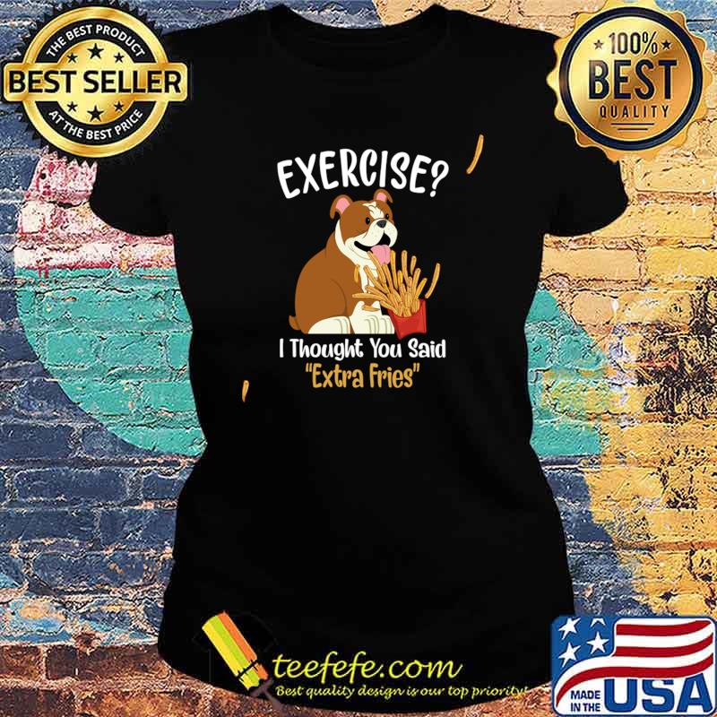 Exercise I Thought You Said Not Extra Fries St Bernard Dog T-Shirt Ladies tee Exercise I Thought You Said Not Extra Fries St Bernard Dog T-Shirt Ladies tee