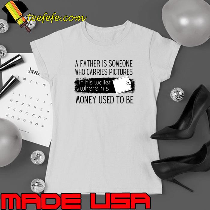 Father's Day Someone Who Carries Pictures His Wallet Where His Money Used T-Shirt Ladies tee Father's Day Someone Who Carries Pictures His Wallet Where His Money Used T-Shirt Ladies tee