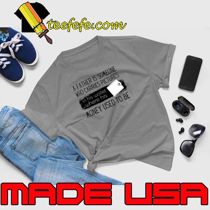 Father's Day Someone Who Carries Pictures His Wallet Where His Money Used T-Shirt Unisex Father's Day Someone Who Carries Pictures His Wallet Where His Money Used T-Shirt Unisex