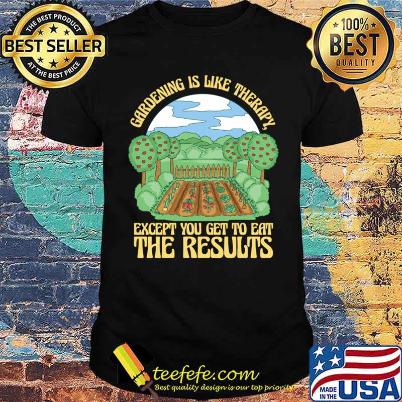 Gardening Is Like Therapy Except You Get Eat The Results Plant Lover Garden T-Shirt Unisex Gardening Is Like Therapy Except You Get Eat The Results Plant Lover Garden T-Shirt Unisex