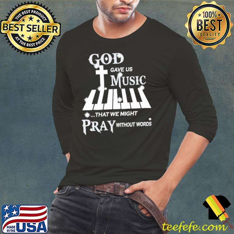 God Gave Us Music That We Might Pray Without piano s Long Sleeve Tee God Gave Us Music That We Might Pray Without piano s Long Sleeve Tee