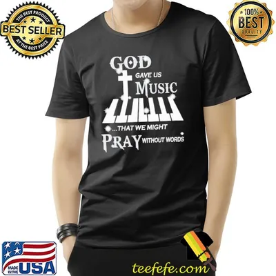 God Gave Us Music That We Might Pray Without piano shirt
