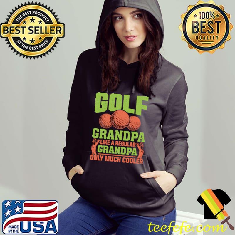 Golf grandpa like a regular grandpa only much cooler T-Shirt Hoodie Golf grandpa like a regular grandpa only much cooler T-Shirt Hoodie