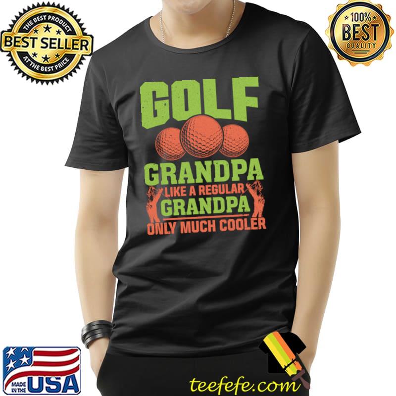 Golf grandpa like a regular grandpa only much cooler T-Shirt