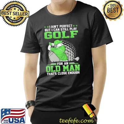 Golf I Ain't Perfect Can Still Play Old Man shirt