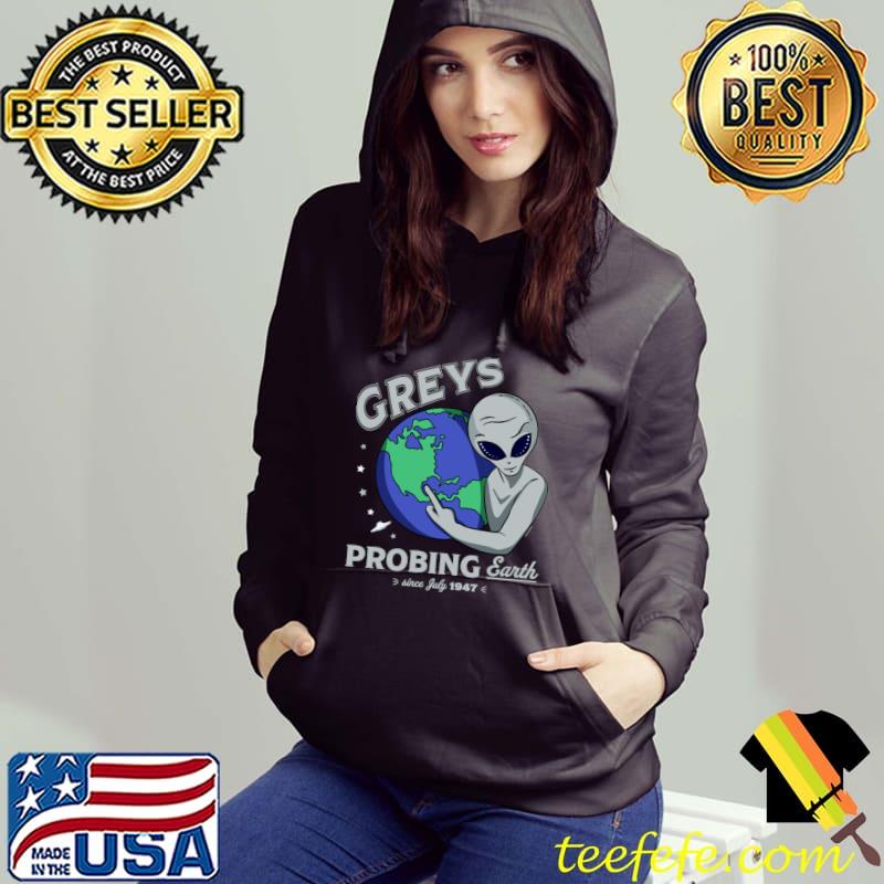 Grey aliens probing earth since july 1947 T-Shirt Hoodie Grey aliens probing earth since july 1947 T-Shirt Hoodie