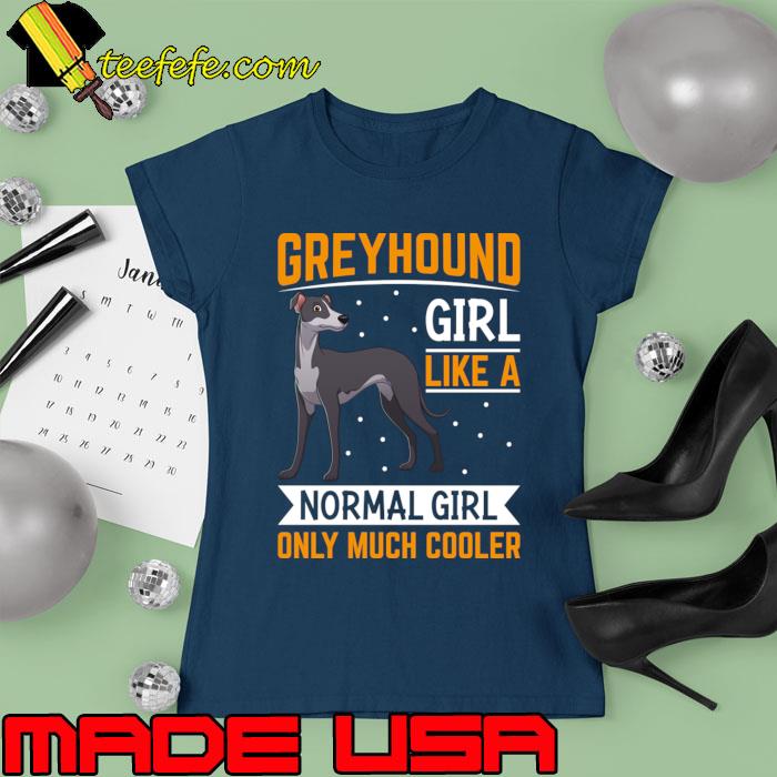 Greyhound Girls Like A Normal Girl Only Much Cooler T-Shirt