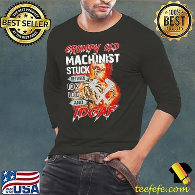 Grumpy Old Machinist Stuck Between IDK IDC And IDGAF shirt