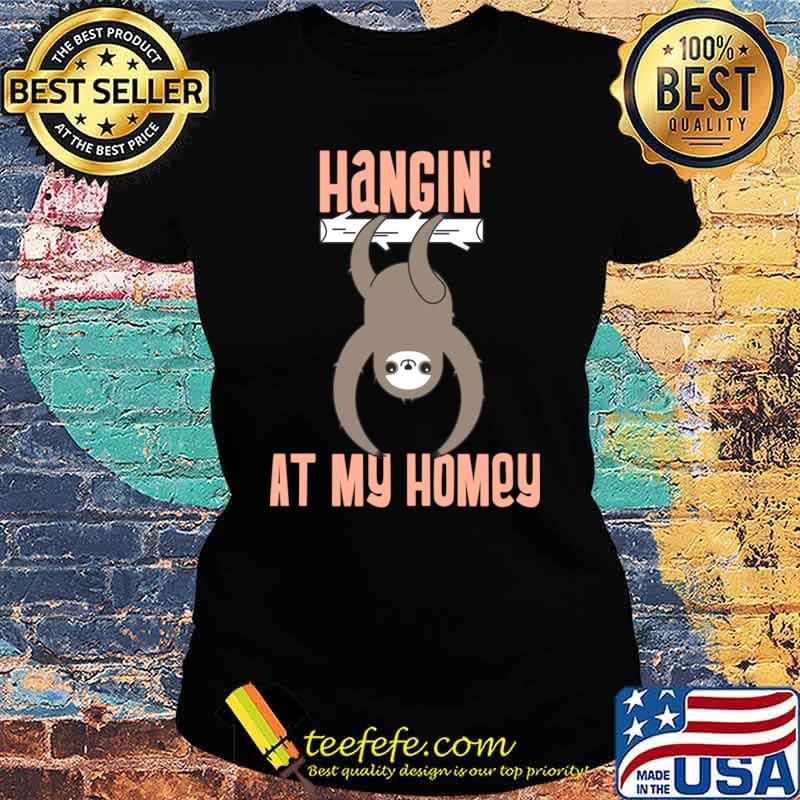 Hangin' At My Homey sloth T-Shirt Ladies tee Hangin' At My Homey sloth T-Shirt Ladies tee