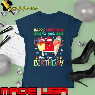 Happy Christmas In July And Yes It's Birthday Party Ice Cream T-Shirt