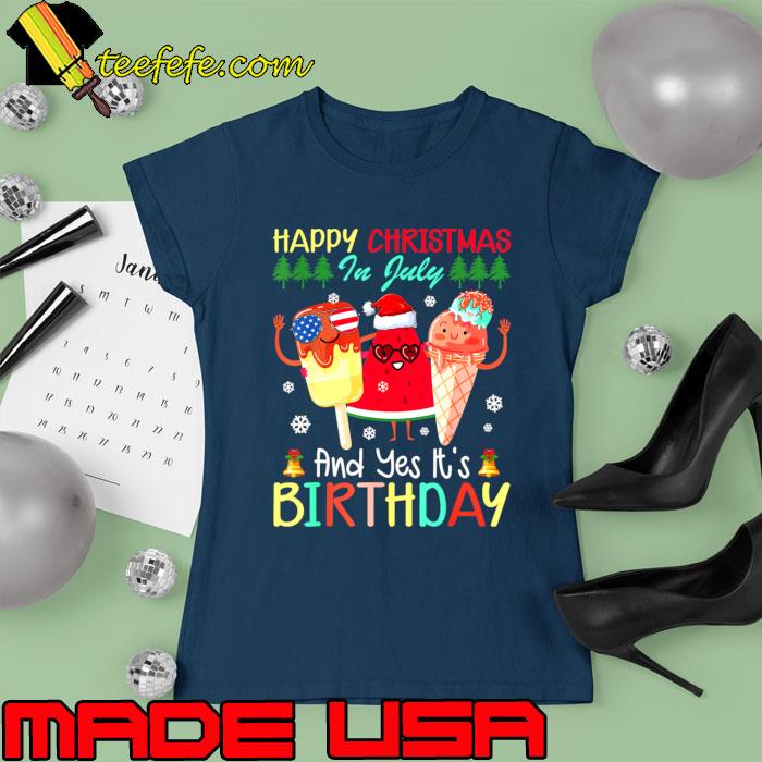 Happy Christmas In July And Yes It's Birthday Party Ice Cream T-Shirt
