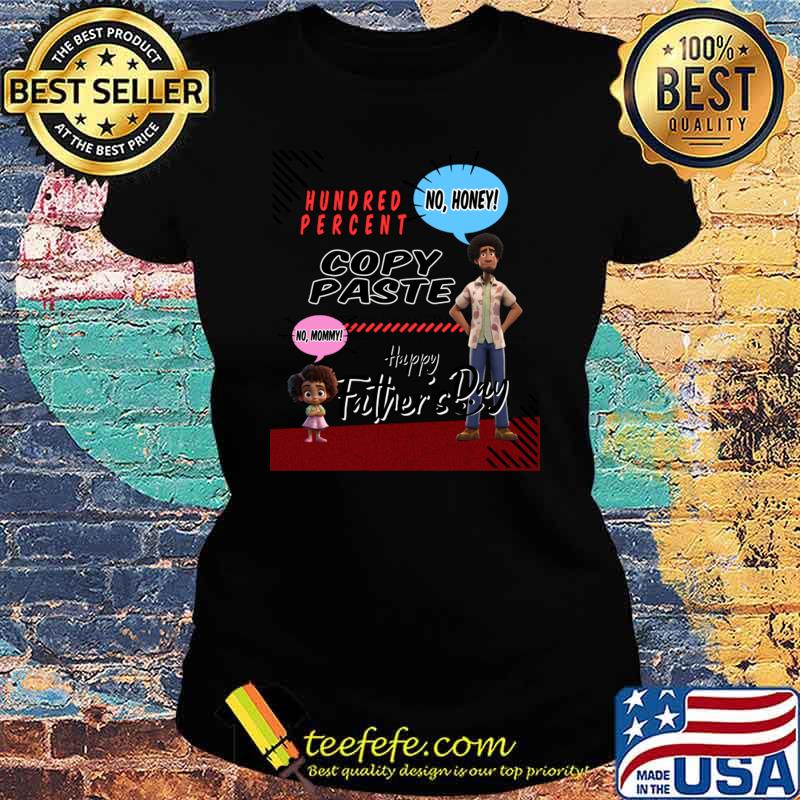 Happy Father's Day Hundred Percent Copy Paste T-Shirt Ladies tee Happy Father's Day Hundred Percent Copy Paste T-Shirt Ladies tee