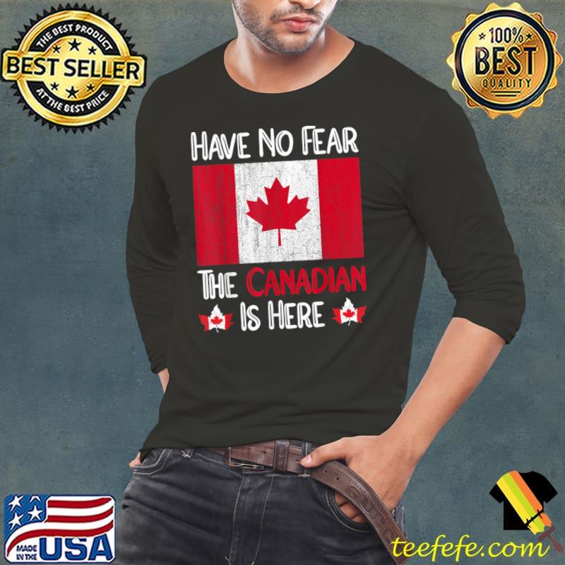 Have No Fear The Canadian Is Here Pride T-Shirt Long Sleeve Tee Have No Fear The Canadian Is Here Pride T-Shirt Long Sleeve Tee