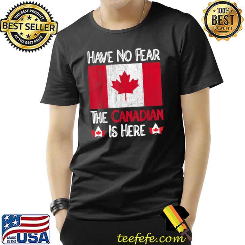 Have No Fear The Canadian Is Here Pride T-Shirt