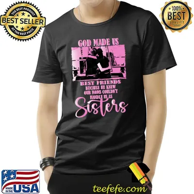 He Knew Our Moms Couldn't Handle Sisters, The Special Bond Of Best Friends T-Shirt