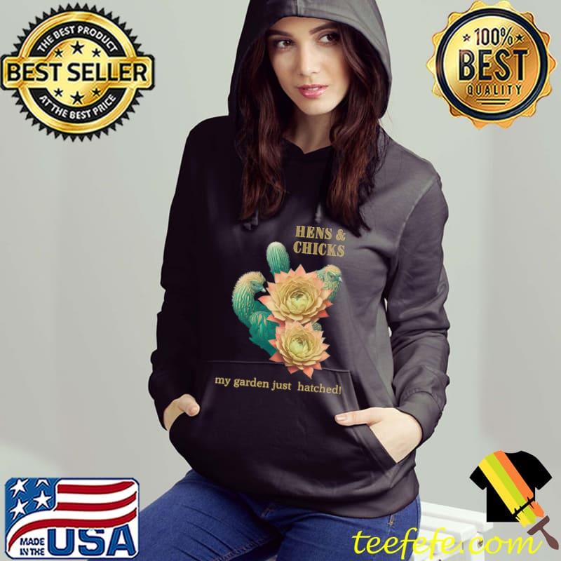 Hens And Chicks My Garden Just Hatched Cactus Flowers T-Shirt Hoodie Hens And Chicks My Garden Just Hatched Cactus Flowers T-Shirt Hoodie