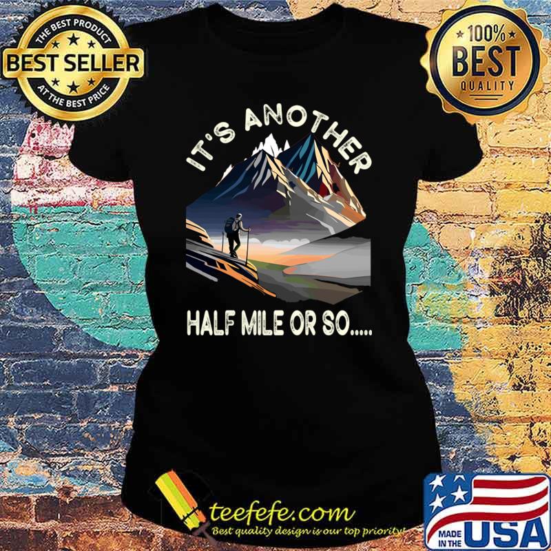Hiking It's Another Half Mile Or So Hiker T-Shirt Ladies tee Hiking It's Another Half Mile Or So Hiker T-Shirt Ladies tee