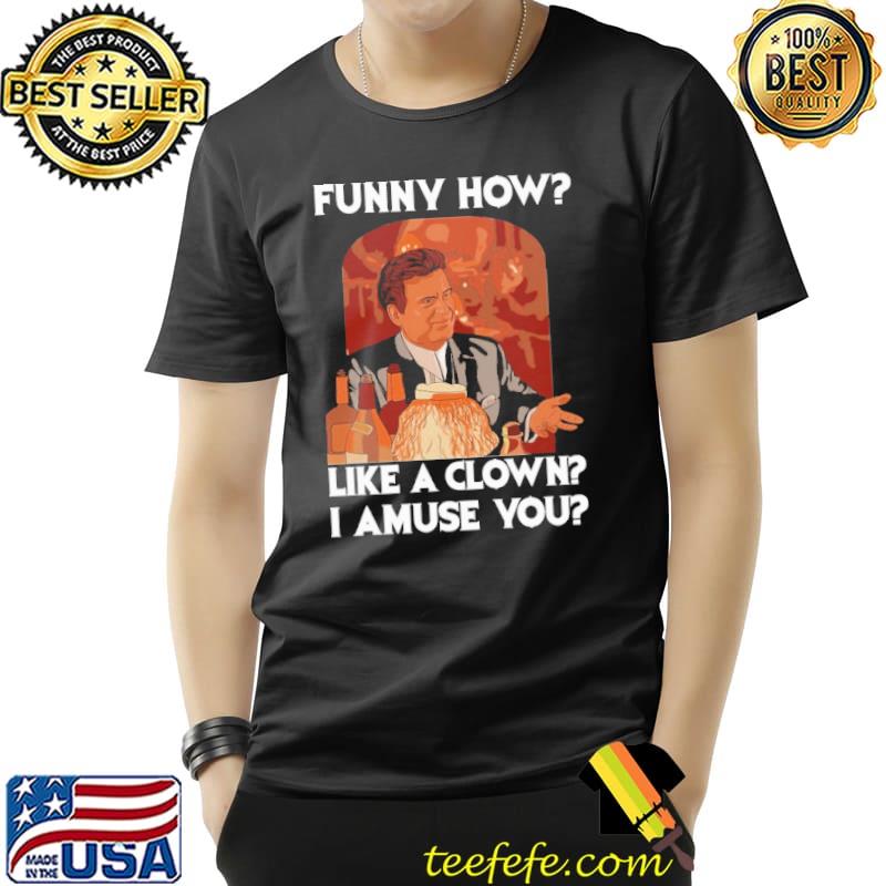 How like clown i amuse you s Unisex How like clown i amuse you s Unisex