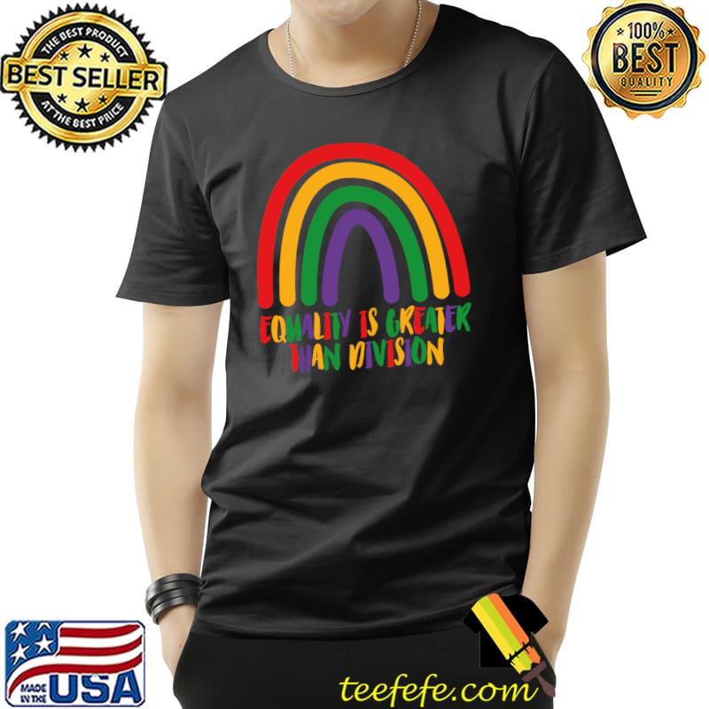 Human rights equality is greater than division rainbow T-Shirt Human rights equality is greater than division rainbow T-Shirt