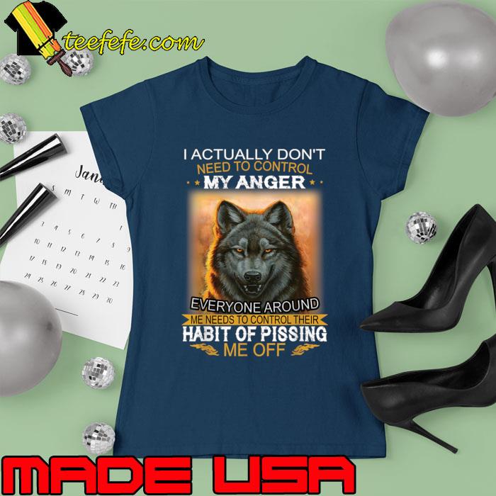 I Actually Don't Need To Control My Anger Every Around Me Wolf T-Shirt